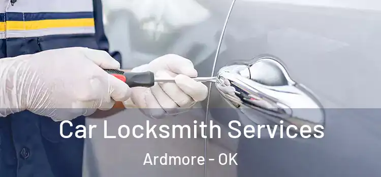  Car Locksmith Services Ardmore - OK